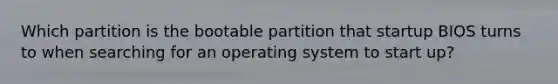 Which partition is the bootable partition that startup BIOS turns to when searching for an operating system to start up?