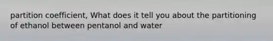 partition coefficient, What does it tell you about the partitioning of ethanol between pentanol and water