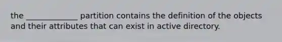 the _____________ partition contains the definition of the objects and their attributes that can exist in active directory.