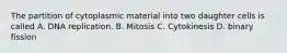 The partition of cytoplasmic material into two daughter cells is called A. DNA replication. B. Mitosis C. Cytokinesis D. binary fission