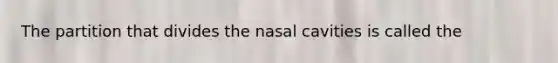 The partition that divides the nasal cavities is called the