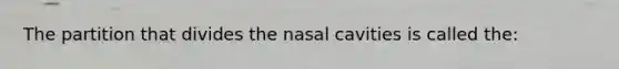 The partition that divides the nasal cavities is called the: