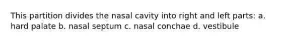 This partition divides the nasal cavity into right and left parts: a. hard palate b. nasal septum c. nasal conchae d. vestibule