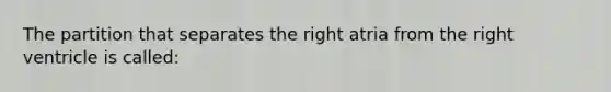 The partition that separates the right atria from the right ventricle is called: