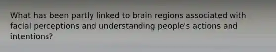 What has been partly linked to brain regions associated with facial perceptions and understanding people's actions and intentions?