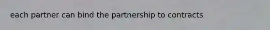 each partner can bind the partnership to contracts