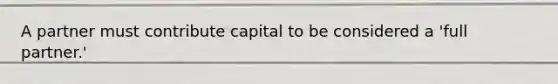 A partner must contribute capital to be considered a 'full partner.'