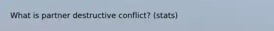 What is partner destructive conflict? (stats)