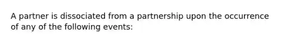 A partner is dissociated from a partnership upon the occurrence of any of the following events: