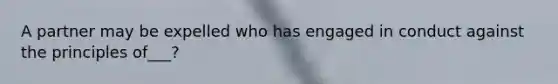 A partner may be expelled who has engaged in conduct against the principles of___?