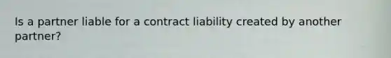 Is a partner liable for a contract liability created by another partner?