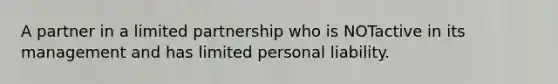 A partner in a limited partnership who is NOTactive in its management and has limited personal liability.