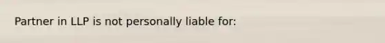 Partner in LLP is not personally liable for: