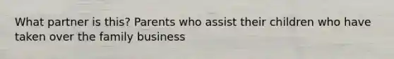 What partner is this? Parents who assist their children who have taken over the family business