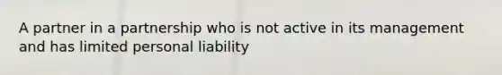 A partner in a partnership who is not active in its management and has limited personal liability