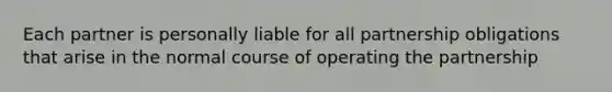 Each partner is personally liable for all partnership obligations that arise in the normal course of operating the partnership