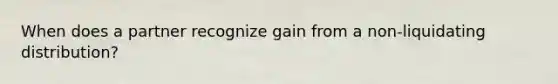 When does a partner recognize gain from a non-liquidating distribution?