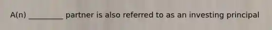 A(n) _________ partner is also referred to as an investing principal