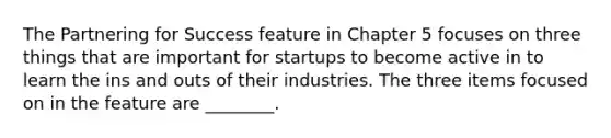 The Partnering for Success feature in Chapter 5 focuses on three things that are important for startups to become active in to learn the ins and outs of their industries. The three items focused on in the feature are​ ________.