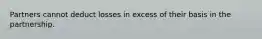 Partners cannot deduct losses in excess of their basis in the partnership.