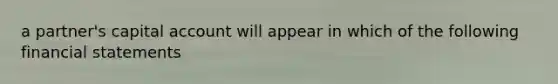 a partner's capital account will appear in which of the following financial statements