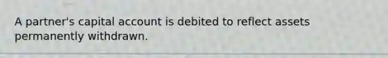 A partner's capital account is debited to reflect assets permanently withdrawn.