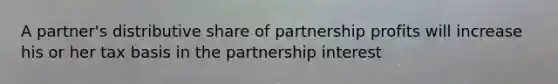 A partner's distributive share of partnership profits will increase his or her tax basis in the partnership interest