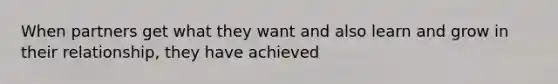 When partners get what they want and also learn and grow in their relationship, they have achieved