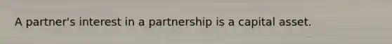 A partner's interest in a partnership is a capital asset.