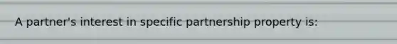 A partner's interest in specific partnership property is: