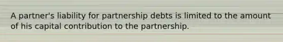 A partner's liability for partnership debts is limited to the amount of his capital contribution to the partnership.