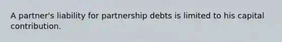 A partner's liability for partnership debts is limited to his capital contribution.