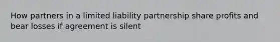 How partners in a limited liability partnership share profits and bear losses if agreement is silent