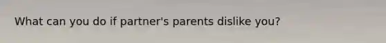 What can you do if partner's parents dislike you?