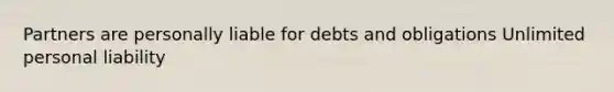 Partners are personally liable for debts and obligations Unlimited personal liability