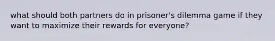 what should both partners do in prisoner's dilemma game if they want to maximize their rewards for everyone?