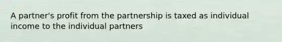 A partner's profit from the partnership is taxed as individual income to the individual partners