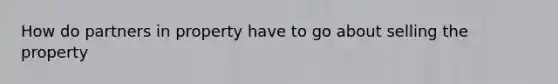 How do partners in property have to go about selling the property