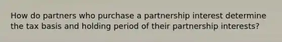 How do partners who purchase a partnership interest determine the tax basis and holding period of their partnership interests?