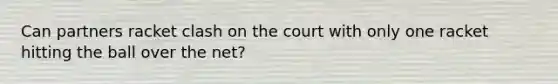 Can partners racket clash on the court with only one racket hitting the ball over the net?