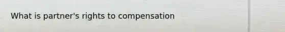 What is partner's rights to compensation