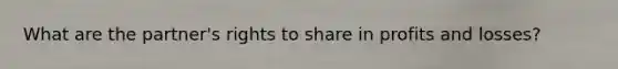 What are the partner's rights to share in profits and losses?
