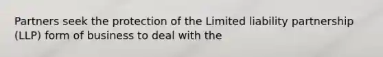 Partners seek the protection of the Limited liability partnership (LLP) form of business to deal with the