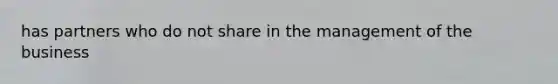 has partners who do not share in the management of the business