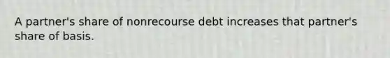 A partner's share of nonrecourse debt increases that partner's share of basis.