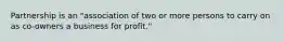 Partnership is an "association of two or more persons to carry on as co-owners a business for profit."