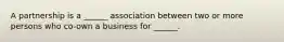 A partnership is a ______ association between two or more persons who co-own a business for ______.