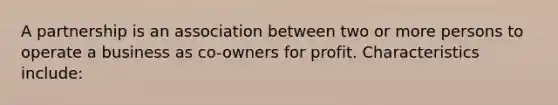 A partnership is an association between two or more persons to operate a business as co-owners for profit. Characteristics include: