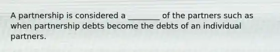 A partnership is considered a ________ of the partners such as when partnership debts become the debts of an individual partners.