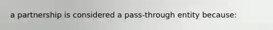 a partnership is considered a pass-through entity because: